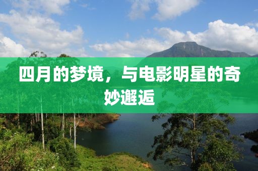 四月的夢境，與電影明星的奇妙邂逅