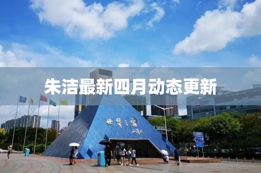 朱潔最新四月動態更新