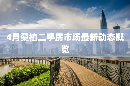 4月桑植二手房市場最新動態概覽