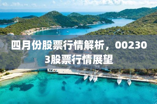四月份股票行情解析，002303股票行情展望