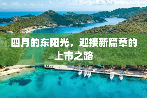 四月的東陽光，迎接新篇章的上市之路