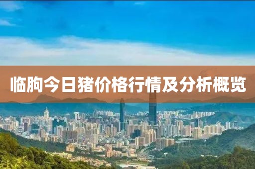 臨朐今日豬價格行情及分析概覽