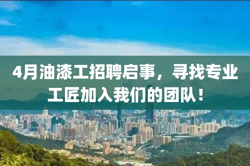 4月油漆工招聘啟事，尋找專業工匠加入我們的團隊！