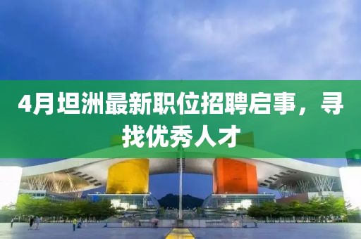 4月坦洲最新職位招聘啟事，尋找優秀人才