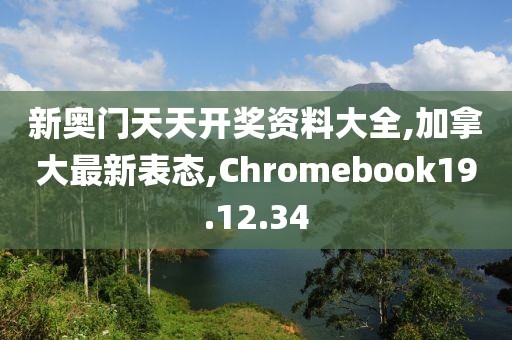 新奧門天天開獎資料大全,加拿大最新表態,Chromebook19.12.34