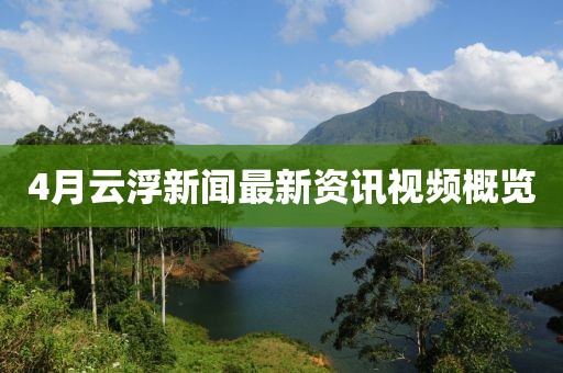 4月云浮新聞最新資訊視頻概覽