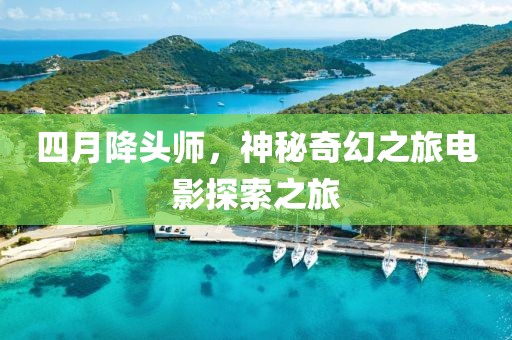四月降頭師，神秘奇幻之旅電影探索之旅