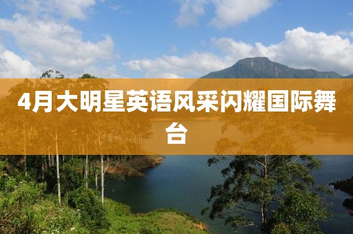 4月大明星英語風采閃耀國際舞臺
