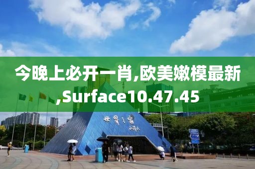 今晚上必開一肖,歐美嫩模最新,Surface10.47.45