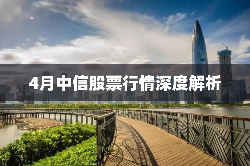 4月中信股票行情深度解析