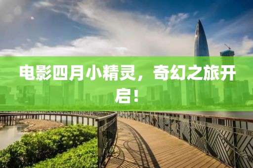 電影四月小精靈，奇幻之旅開啟！