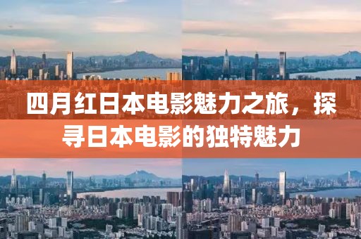 四月紅日本電影魅力之旅，探尋日本電影的獨特魅力