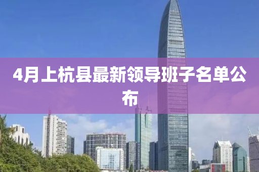 4月上杭縣最新領導班子名單公布