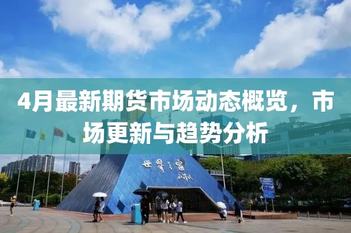 4月最新期貨市場動態概覽，市場更新與趨勢分析