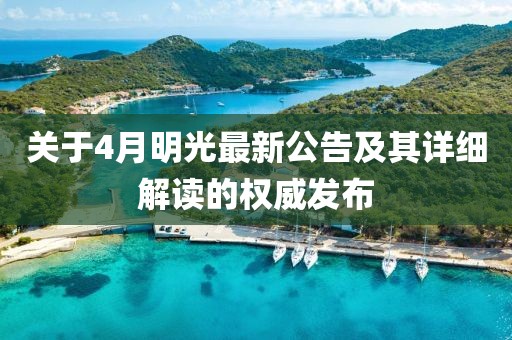 關于4月明光最新公告及其詳細解讀的權威發布