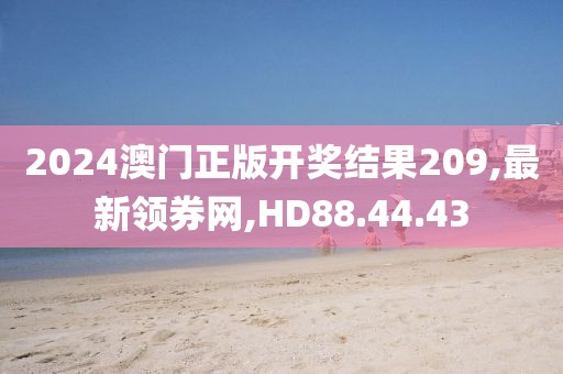 2024澳門正版開獎結果209,最新領券網,HD88.44.43