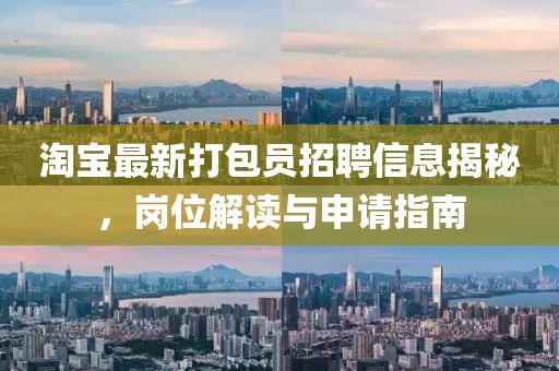 淘寶最新打包員招聘信息揭秘，崗位解讀與申請指南