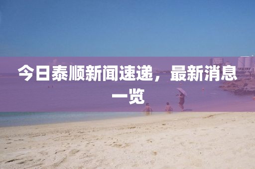 今日泰順新聞速遞，最新消息一覽