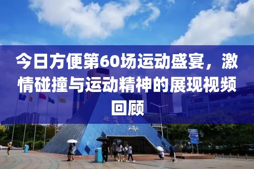 今日方便第60場運動盛宴，激情碰撞與運動精神的展現視頻回顧