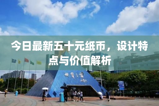 今日最新五十元紙幣，設計特點與價值解析