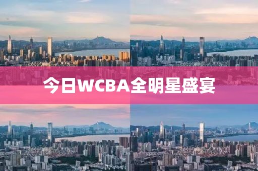 今日WCBA全明星盛宴