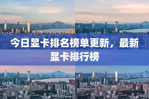 今日顯卡排名榜單更新，最新顯卡排行榜