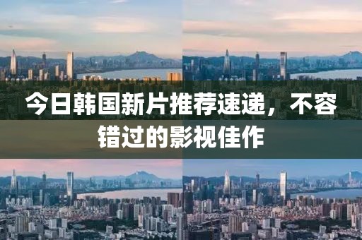 今日韓國新片推薦速遞，不容錯過的影視佳作