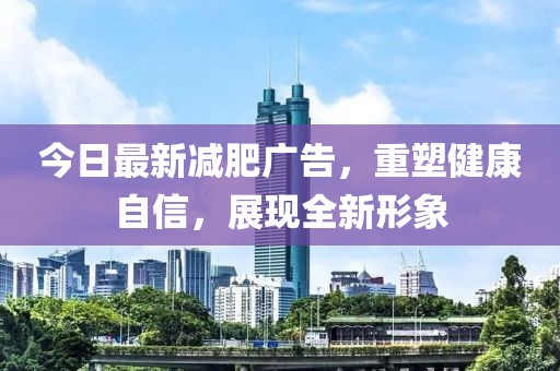 今日最新減肥廣告，重塑健康自信，展現全新形象
