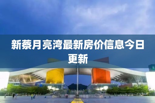 新蔡月亮灣最新房價信息今日更新