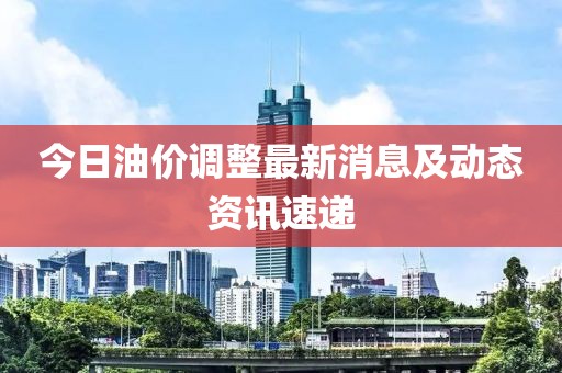 今日油價調整最新消息及動態資訊速遞