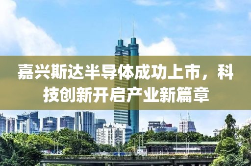 嘉興斯達半導體成功上市，科技創新開啟產業新篇章