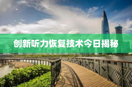 創新聽力恢復技術今日揭秘