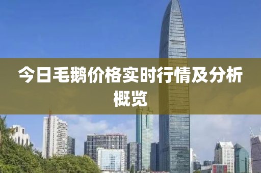 今日毛鵝價格實時行情及分析概覽