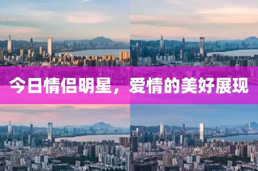 今日情侶明星，愛情的美好展現