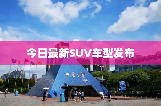 今日最新SUV車型發布