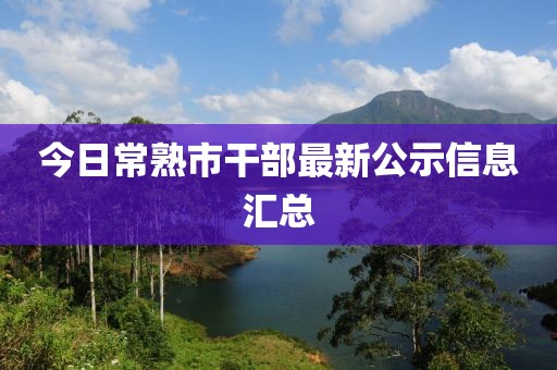 今日常熟市干部最新公示信息匯總