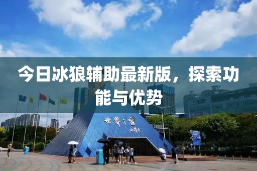 今日冰狼輔助最新版，探索功能與優勢