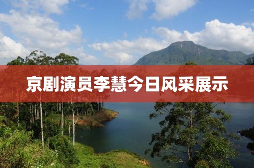 京劇演員李慧今日風采展示