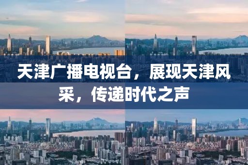 天津廣播電視臺，展現天津風采，傳遞時代之聲
