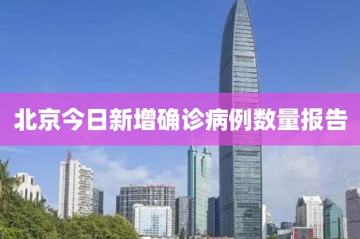 北京今日新增確診病例數量報告