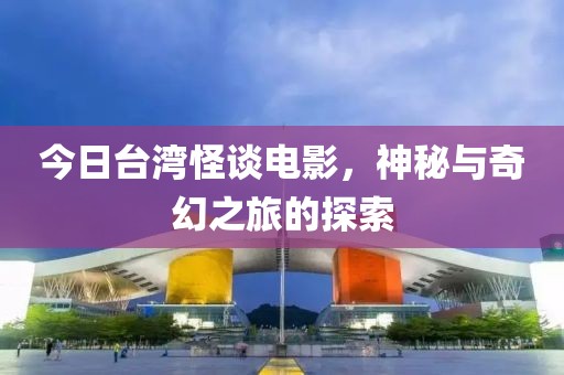 今日臺灣怪談電影，神秘與奇幻之旅的探索