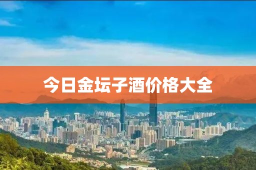 今日金壇子酒價格大全