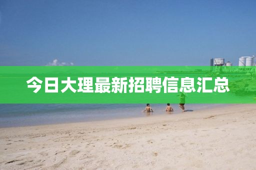 今日大理最新招聘信息匯總
