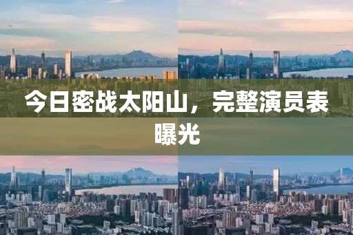 今日密戰太陽山，完整演員表曝光