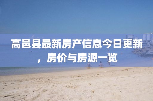 高邑縣最新房產信息今日更新，房價與房源一覽