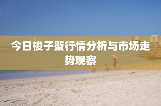 今日梭子蟹行情分析與市場走勢觀察