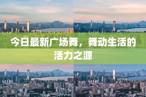今日最新廣場舞，舞動生活的活力之源