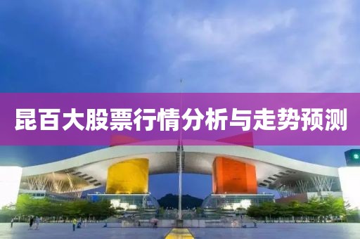 昆百大股票行情分析與走勢預測