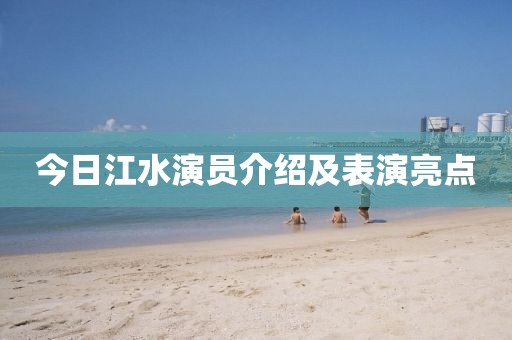 今日江水演員介紹及表演亮點