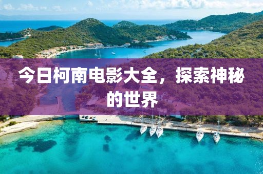 今日柯南電影大全，探索神秘的世界